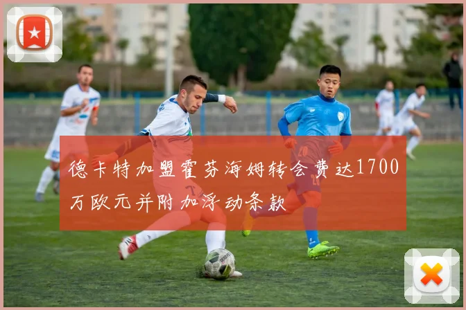 德卡特加盟霍芬海姆转会费达1700万欧元并附加浮动条款